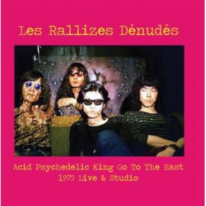 les rallizes denudes: acid psychedelic king go to the east - 1975 live & studio