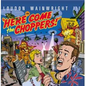 loudon wainwright iii: ….here come the choppers