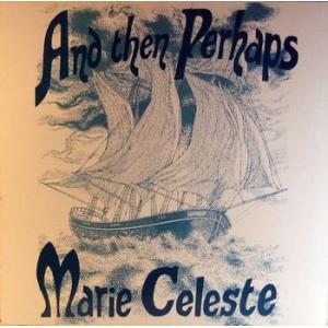 marie celeste: and then perhaps