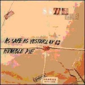 humble pie: as safe as yesterday is