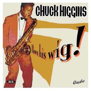 chuck higgins: blows his wig