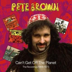 pete brown:  can’t get off the planet – the recordings 1968-19
