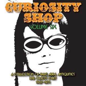 various: curiosity shop vol. 6 - a collection of rare aural antiquities and objets d' art 1966-1971
