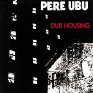 pere ubu: dub housing