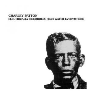 charley patton: electrically recorded - high water everywhere