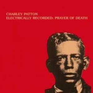 charley patton: electrically recorded prayer of death