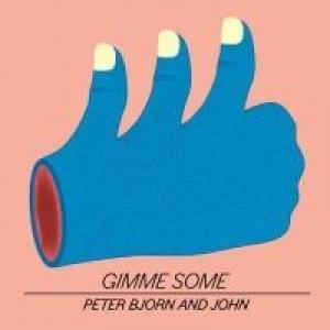 peter, bjorn & john: gimme some