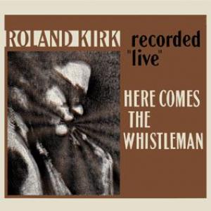 roland kirk: here comes the whistleman