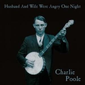 charlie poole: husband and wife were angry one night