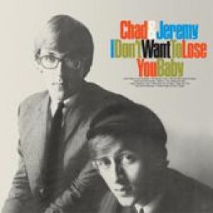chad & jeremy: i don't want to lose you baby