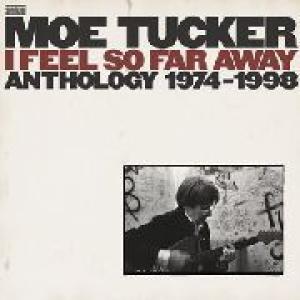 moe tucker: i feel so far away - anthology 1974-1998