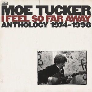 moe tucker: i feel so far away - anthology 1974-1998