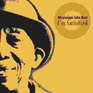 mississippi john hurt: i'm satisfied