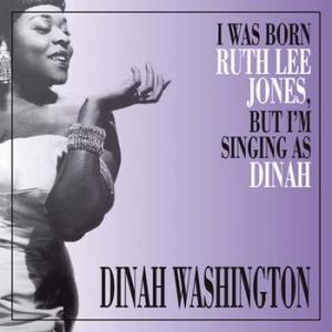 dinah washington: i ws born ruth lee jones, but i am singing as dinah