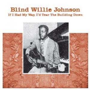 blind willie johnson: if i had my day i 'd tear the building down