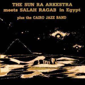 sun ra arkestra meets salah ragab (plus the cairo jazz band): in egypt