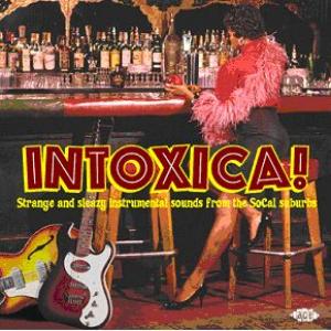 various: intoxica! strange and sleazy instr. sounds from the socal suburbs