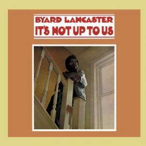 byard lancaster: it's not up to us