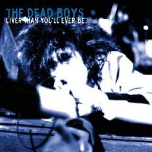 the dead boys: liver than you'll ever be