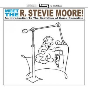 r. stevie mooer: meet the r. stevie moore - an introduction to the godfather of home recording