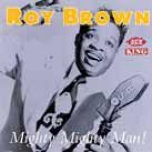 roy brown: mighty, mighty man!