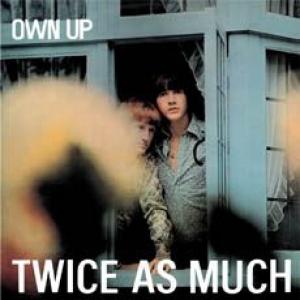 twice as much: own up