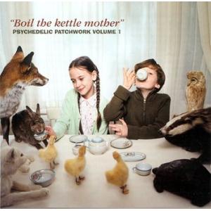 various: psychedelic patchwork vol 1 - boil the kettle mother