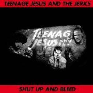 teenage jesus and the jerks: shut up and bleed