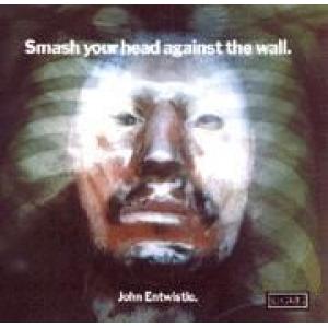 entwistle, john: smash your head against the wall