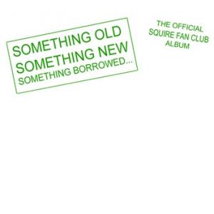 squire: something old, something new, something borrowed (the fan club album)