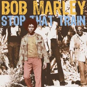bob marley: stop that train