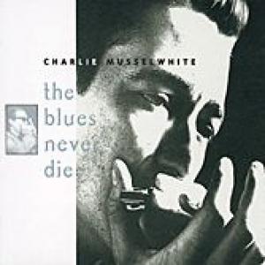 charlie musselwhite: the blues never die