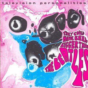 television personalities: they could have been bigger than the beatles