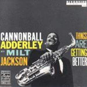 cannonball adderley/milt jackson: things are getting better