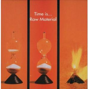raw material: time is