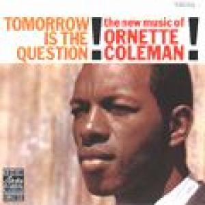 ornette coleman: tomorrow is the question!