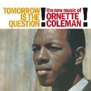 ornette coleman: tomorrow is the question