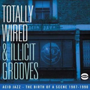 various: totally wired & illicit grooves / acid jazz / birth of a scene 1987-90