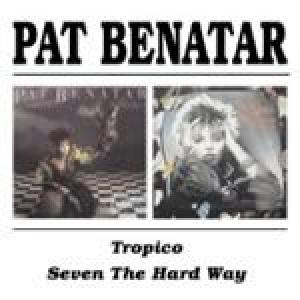 pat benatar: tropico/seven the hard way