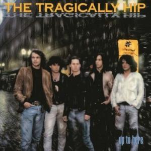 tragically hip: up to here