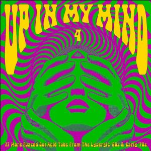 various: up in my mind 4: 17 more fuzzed out acid tabs from the lysergic '60s & early '70s