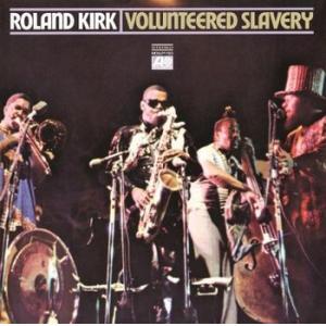 roland kirk: volunteered slavery