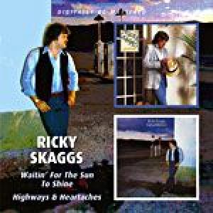 ricky skaggs: waitin' for the sun to shine / highways & heartaches