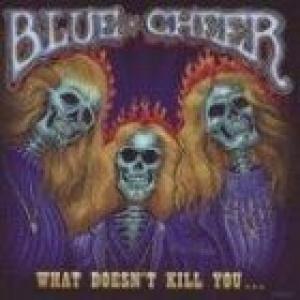 blue cheer: what doesn't kill you