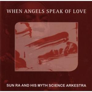sun ra and the myth science arkestra: when angels speak of love