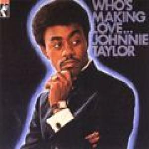 johnnie taylor: who's making love
