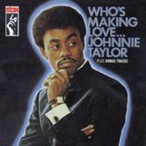 johnnie taylor: who 's making love