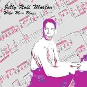 jelly roll morton: wild man blues